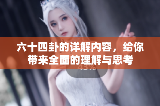 六十四卦的详解内容，给你带来全面的理解与思考