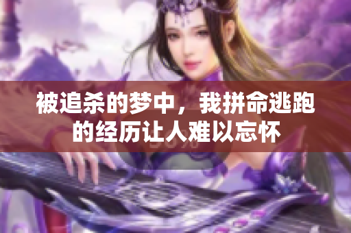 被追杀的梦中，我拼命逃跑的经历让人难以忘怀