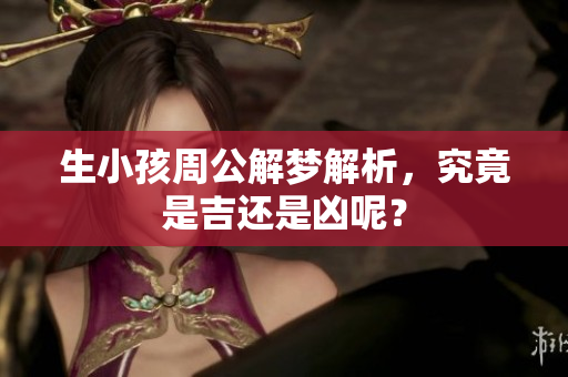 生小孩周公解梦解析，究竟是吉还是凶呢？