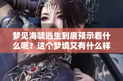 梦见海啸逃生到底预示着什么呢？这个梦境又有什么样的深层含义呢？