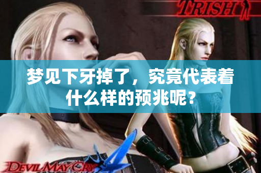梦见下牙掉了，究竟代表着什么样的预兆呢？