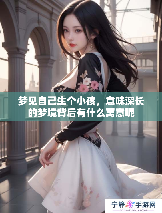 梦见自己生个小孩，意味深长的梦境背后有什么寓意呢