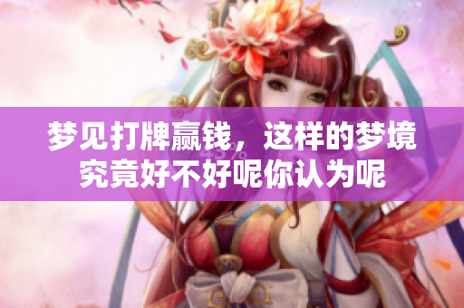 梦见打牌赢钱，这样的梦境究竟好不好呢你认为呢