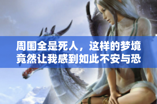 周围全是死人，这样的梦境竟然让我感到如此不安与恐惧