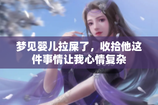 梦见婴儿拉屎了，收拾他这件事情让我心情复杂