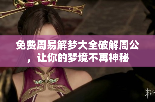 免费周易解梦大全破解周公，让你的梦境不再神秘
