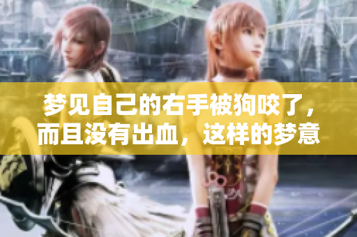 梦见自己的右手被狗咬了，而且没有出血，这样的梦意味着什么呢