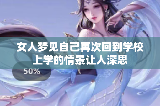 女人梦见自己再次回到学校上学的情景让人深思