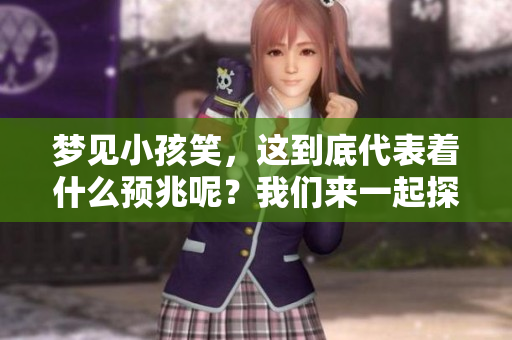 梦见小孩笑，这到底代表着什么预兆呢？我们来一起探讨一下这个问题。