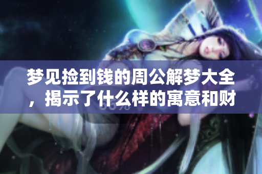 梦见捡到钱的周公解梦大全，揭示了什么样的寓意和财运呢