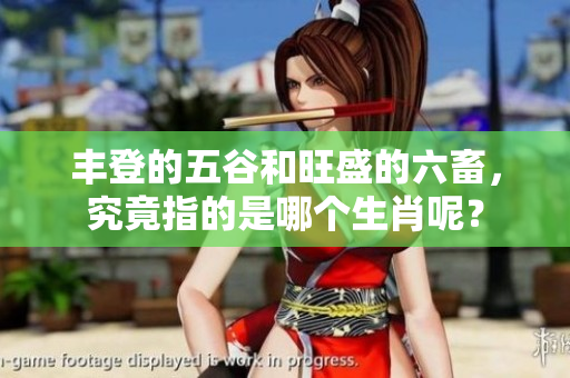 丰登的五谷和旺盛的六畜，究竟指的是哪个生肖呢？