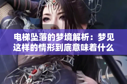 电梯坠落的梦境解析：梦见这样的情形到底意味着什么呢