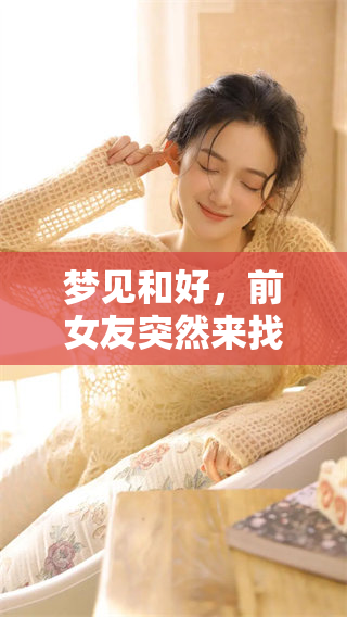 梦见和好，前女友突然来找我，背后隐藏了什么？