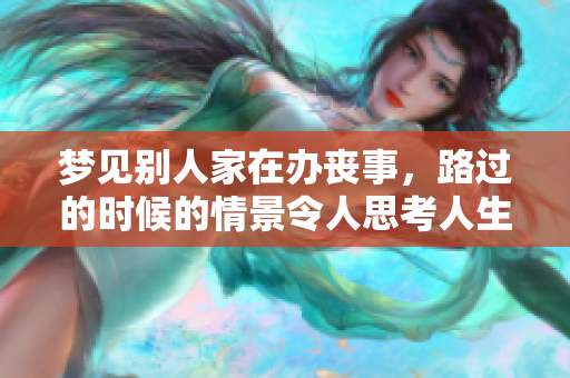 梦见别人家在办丧事，路过的时候的情景令人思考人生的意义