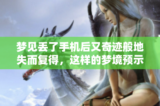 梦见丢了手机后又奇迹般地失而复得，这样的梦境预示着什么呢
