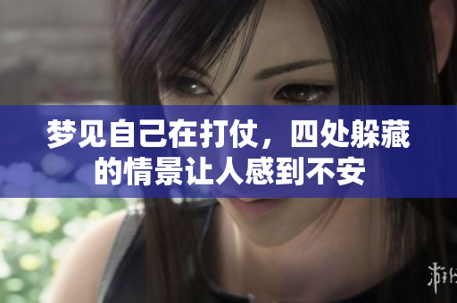 梦见自己在打仗，四处躲藏的情景让人感到不安