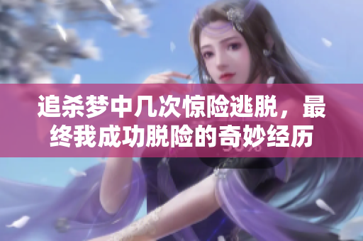 追杀梦中几次惊险逃脱，最终我成功脱险的奇妙经历