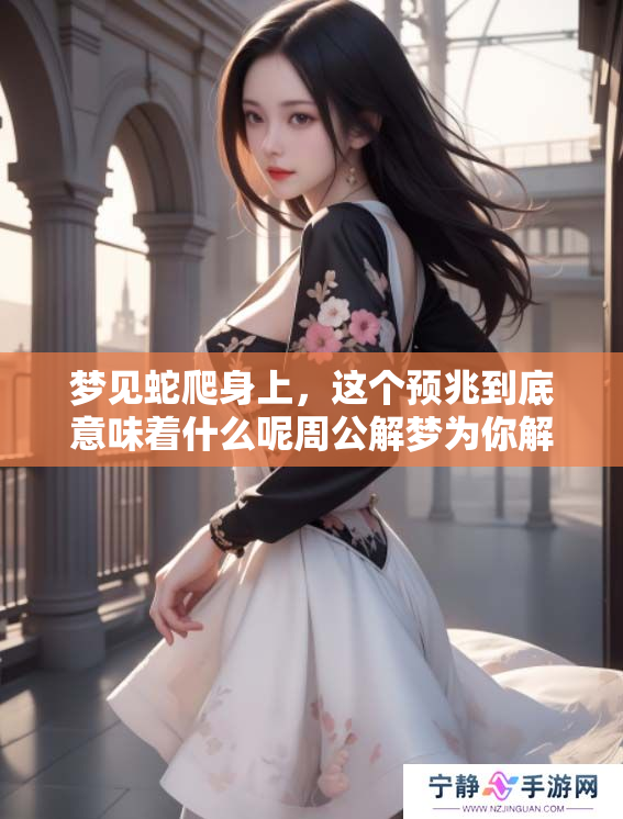 梦见蛇爬身上，这个预兆到底意味着什么呢周公解梦为你解答