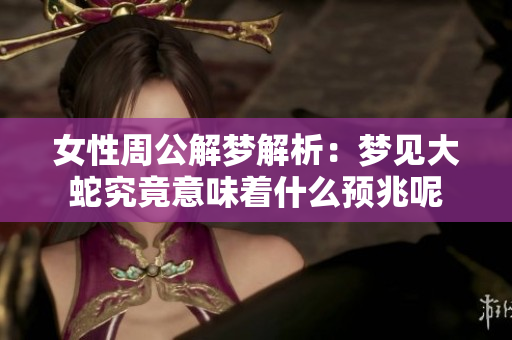 女性周公解梦解析：梦见大蛇究竟意味着什么预兆呢