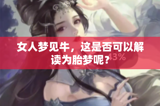 女人梦见牛，这是否可以解读为胎梦呢？