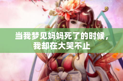 当我梦见妈妈死了的时候，我却在大哭不止