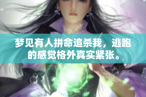 梦见有人拼命追杀我，逃跑的感觉格外真实紧张。