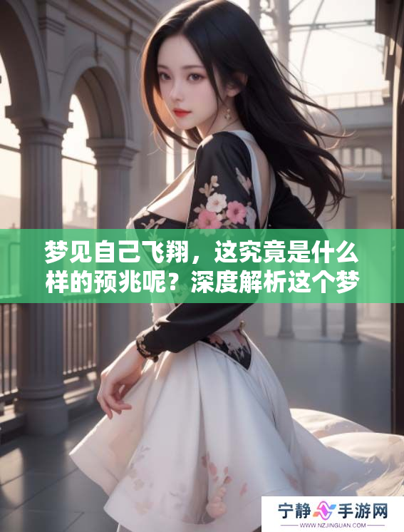 梦见自己飞翔，这究竟是什么样的预兆呢？深度解析这个梦境的含义。