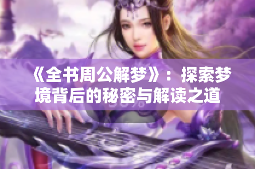 《全书周公解梦》：探索梦境背后的秘密与解读之道