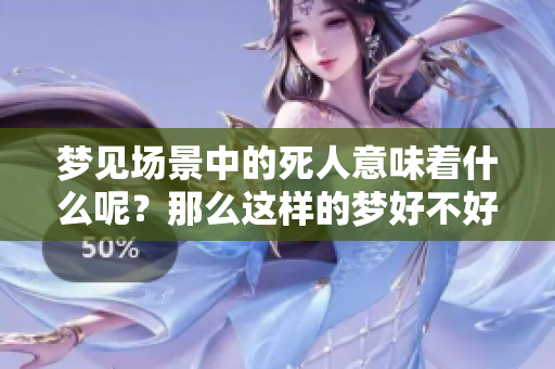 梦见场景中的死人意味着什么呢？那么这样的梦好不好呢？