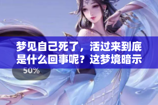 梦见自己死了，活过来到底是什么回事呢？这梦境暗示着什么含义呢？