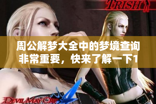 周公解梦大全中的梦境查询非常重要，快来了解一下123的梦境解析吧
