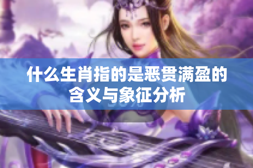 什么生肖指的是恶贯满盈的含义与象征分析