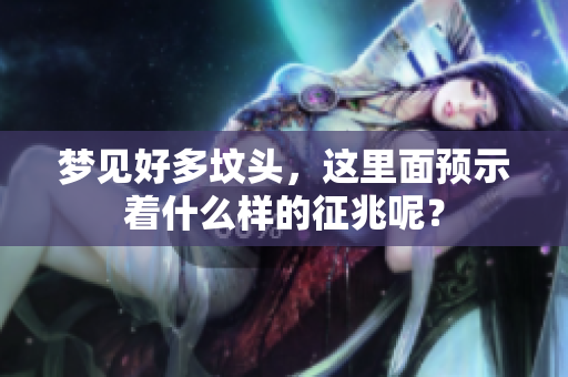 梦见好多坟头，这里面预示着什么样的征兆呢？