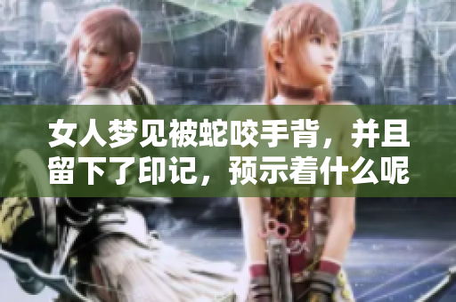 女人梦见被蛇咬手背，并且留下了印记，预示着什么呢