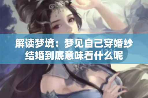 解读梦境：梦见自己穿婚纱结婚到底意味着什么呢