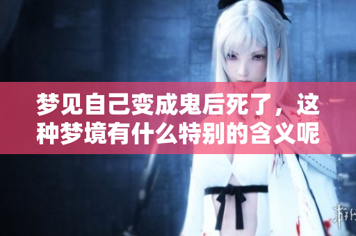 梦见自己变成鬼后死了，这种梦境有什么特别的含义呢