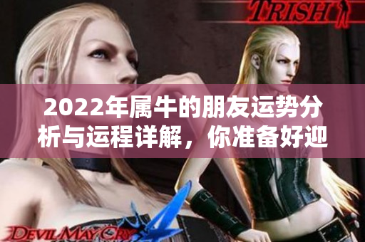 2022年属牛的朋友运势分析与运程详解，你准备好迎接挑战了吗