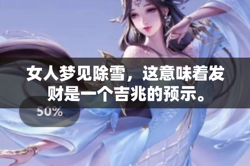 女人梦见除雪，这意味着发财是一个吉兆的预示。