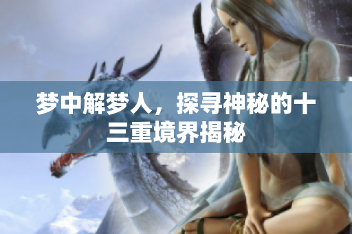 梦中解梦人，探寻神秘的十三重境界揭秘