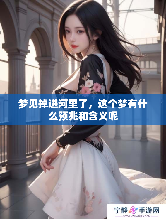梦见掉进河里了，这个梦有什么预兆和含义呢