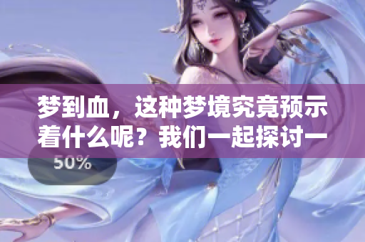 梦到血，这种梦境究竟预示着什么呢？我们一起探讨一下其深层含义。