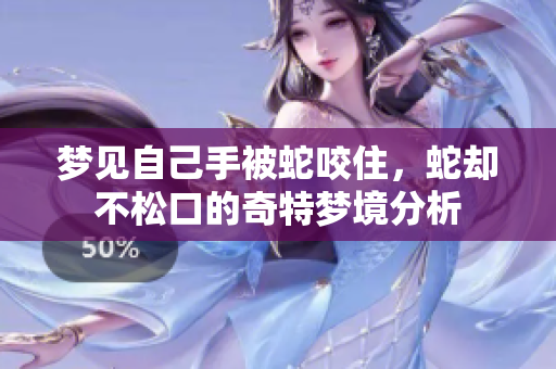 梦见自己手被蛇咬住，蛇却不松口的奇特梦境分析