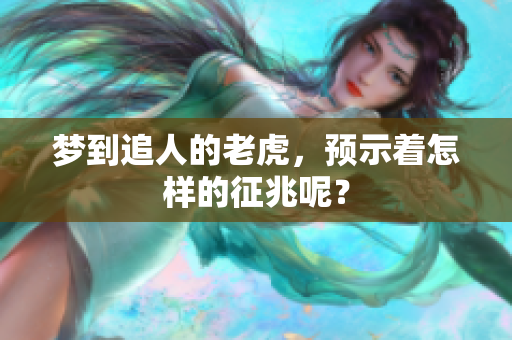 梦到追人的老虎，预示着怎样的征兆呢？