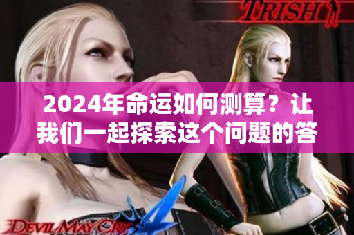 2024年命运如何测算？让我们一起探索这个问题的答案