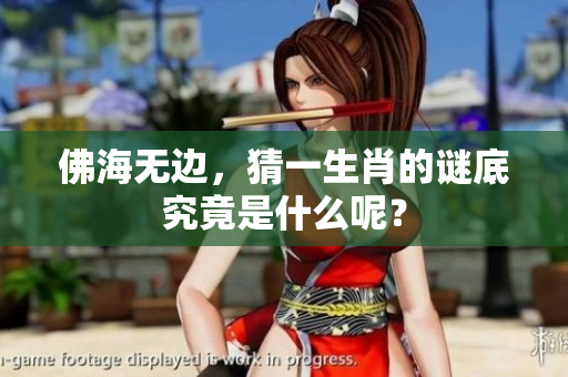 佛海无边，猜一生肖的谜底究竟是什么呢？