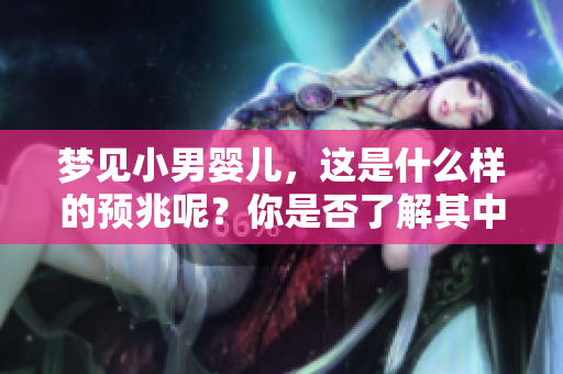 梦见小男婴儿，这是什么样的预兆呢？你是否了解其中的深意？