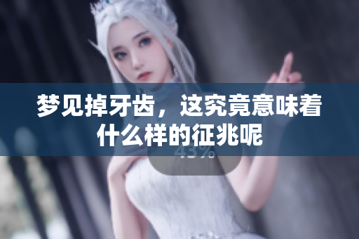 梦见掉牙齿，这究竟意味着什么样的征兆呢