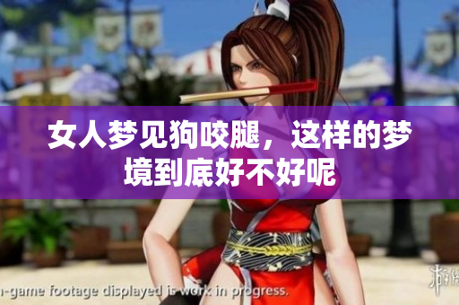 女人梦见狗咬腿，这样的梦境到底好不好呢