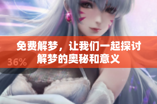 免费解梦，让我们一起探讨解梦的奥秘和意义