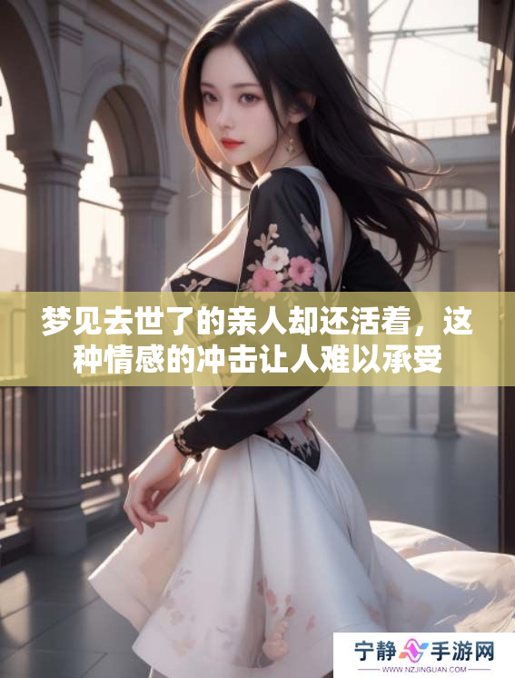 梦见去世了的亲人却还活着，这种情感的冲击让人难以承受